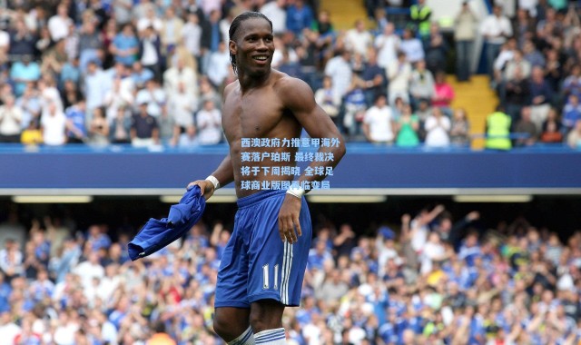 西澳政府力推意甲海外赛落户珀斯 最终裁决将于下周揭晓 全球足球商业版图再临变局