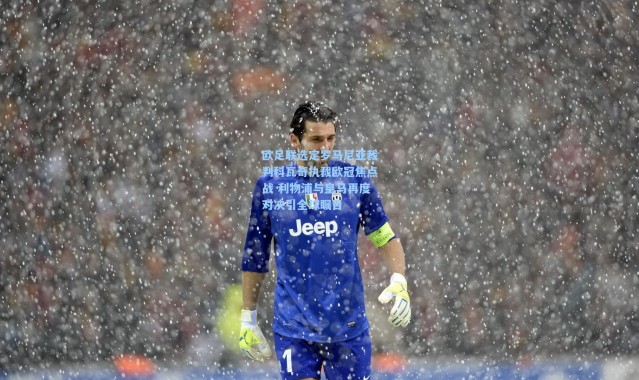 欧足联选定罗马尼亚裁判科瓦奇执裁欧冠焦点战 利物浦与皇马再度对决引全球瞩目