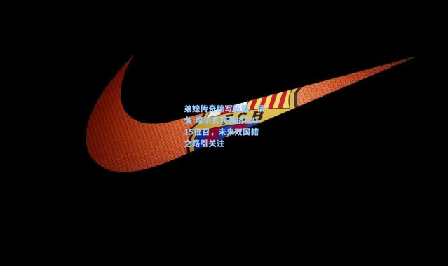 弟媳传奇续写新篇，伊戈-席尔瓦获英格兰U15征召，未来双国籍之路引关注