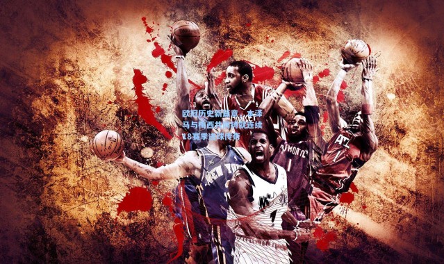 欧冠历史新篇章，本泽马与梅西共同铸就连续18赛季进球传奇