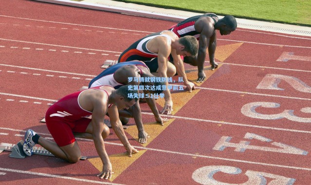 罗马铸就钢铁防线，队史第四次达成意甲前五场失球≤1壮举