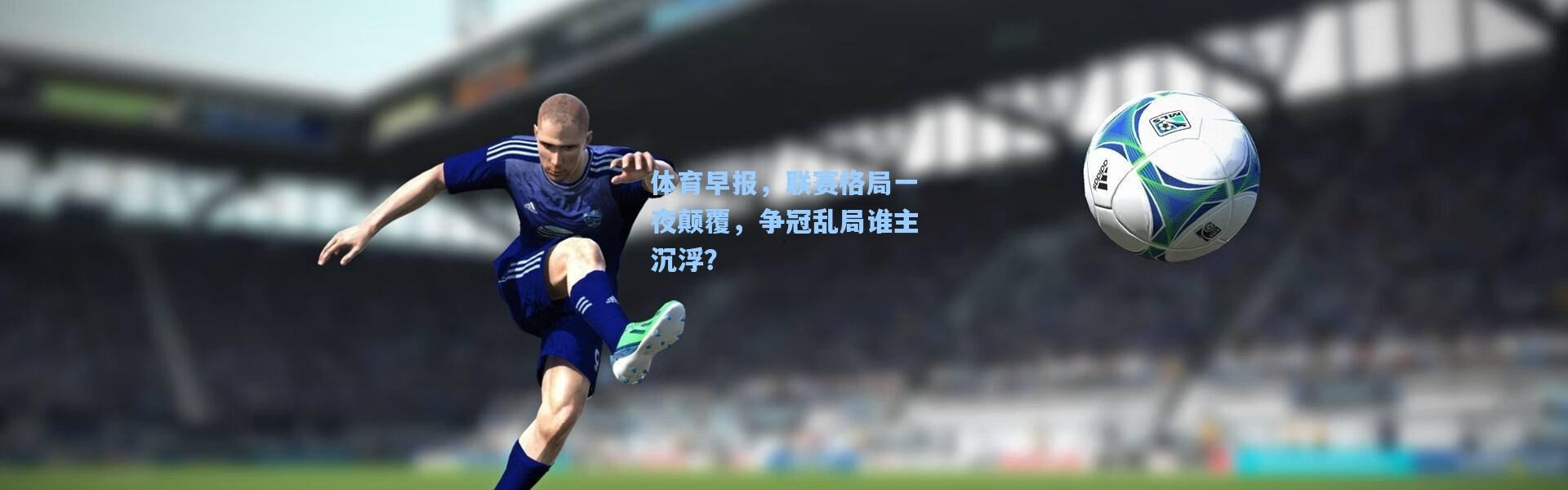 体育早报，联赛格局一夜颠覆，争冠乱局谁主沉浮？