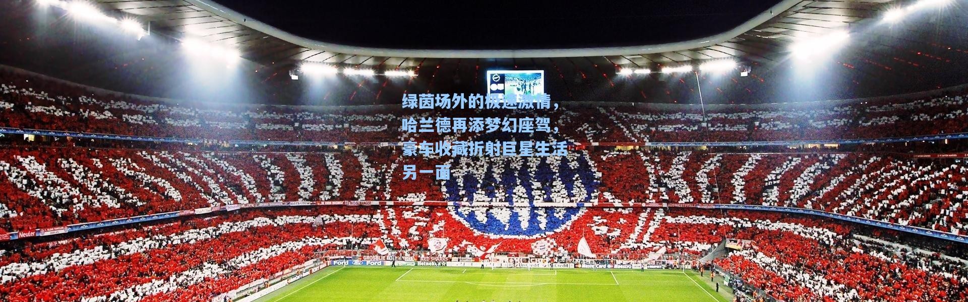 绿茵场外的极速激情，哈兰德再添梦幻座驾，豪车收藏折射巨星生活另一面