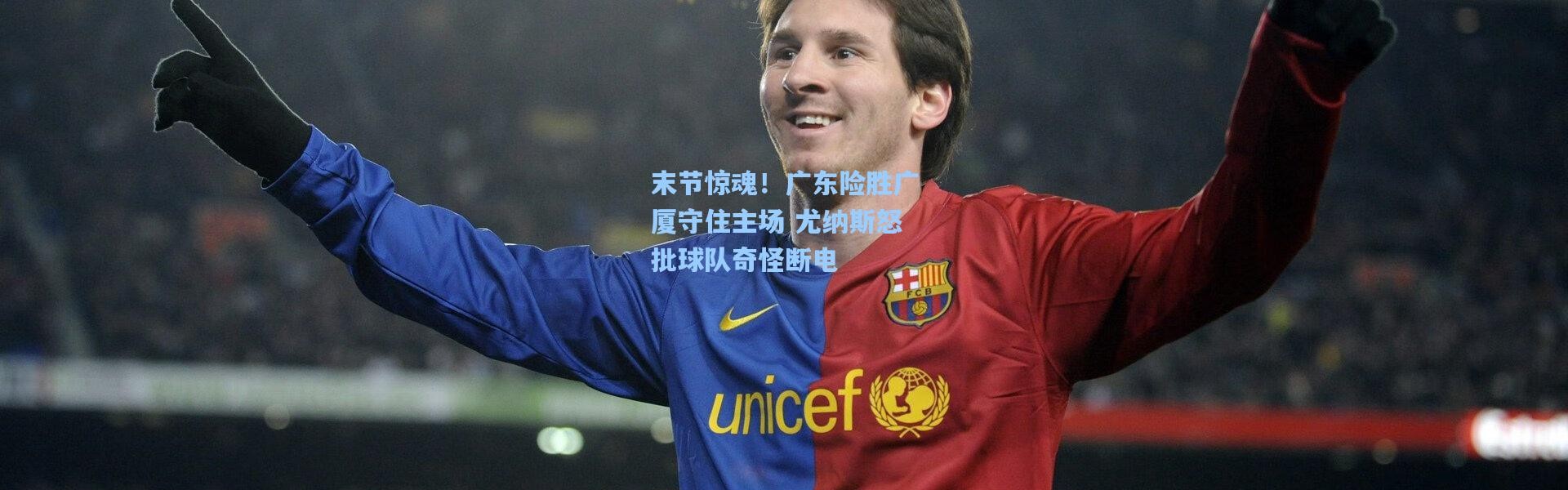 末节惊魂！广东险胜广厦守住主场 尤纳斯怒批球队奇怪断电