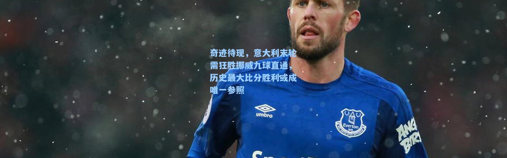 奇迹待现，意大利末轮需狂胜挪威九球直通，历史最大比分胜利或成唯一参照