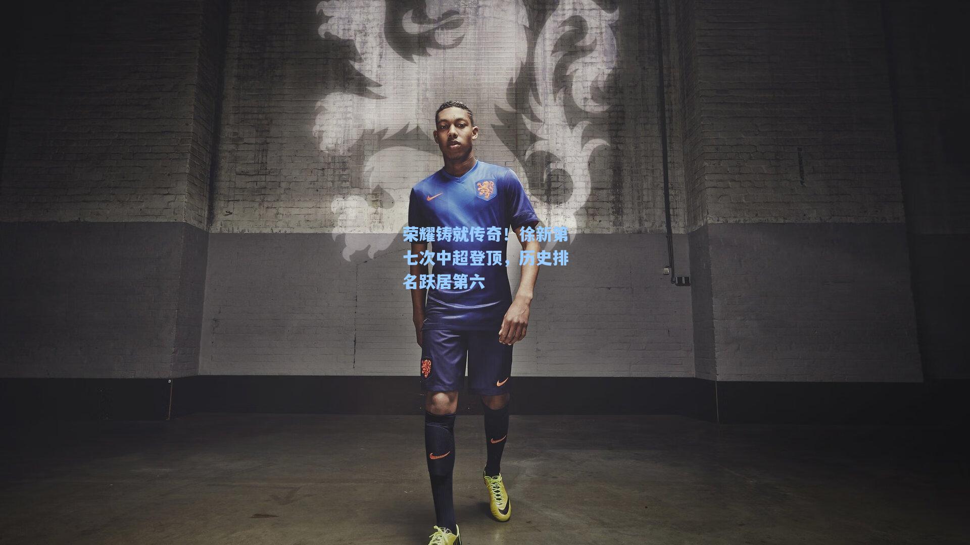 荣耀铸就传奇！徐新第七次中超登顶，历史排名跃居第六