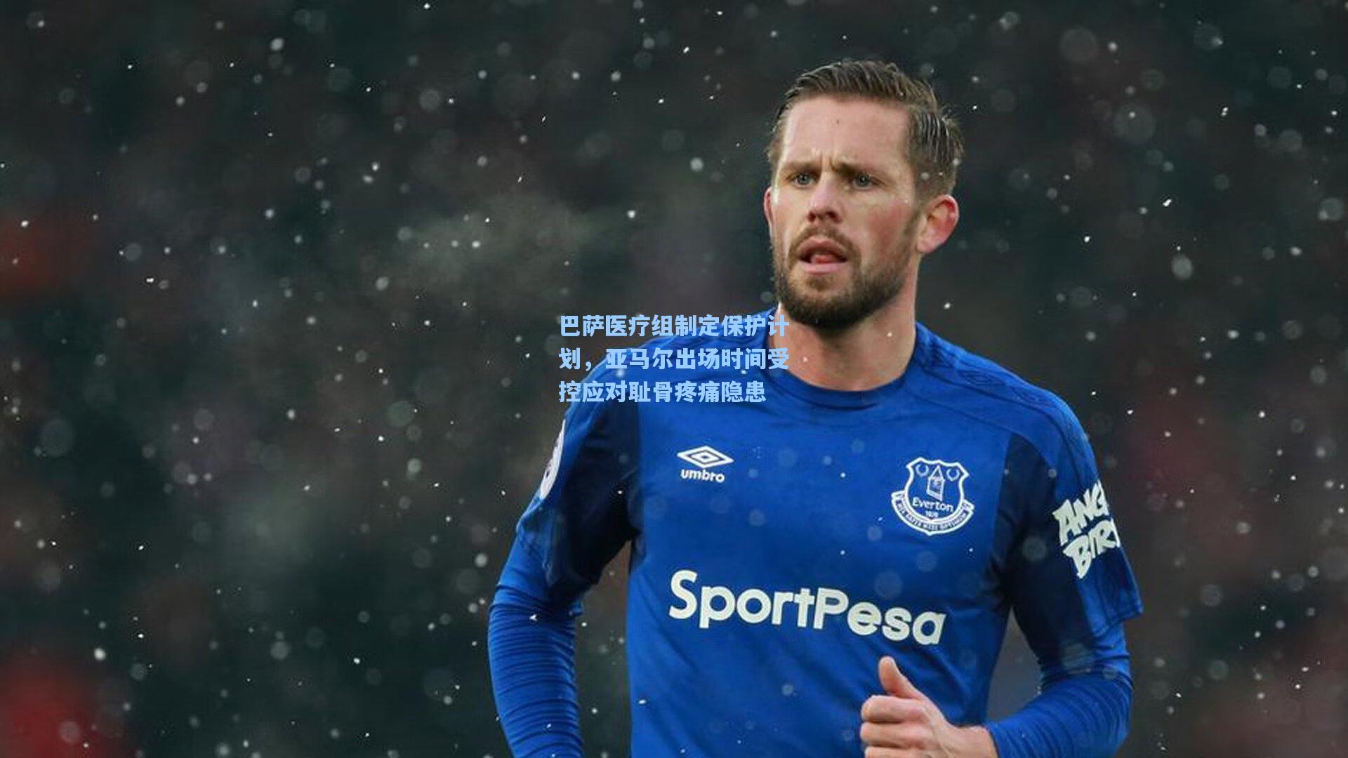 巴萨医疗组制定保护计划，亚马尔出场时间受控应对耻骨疼痛隐患