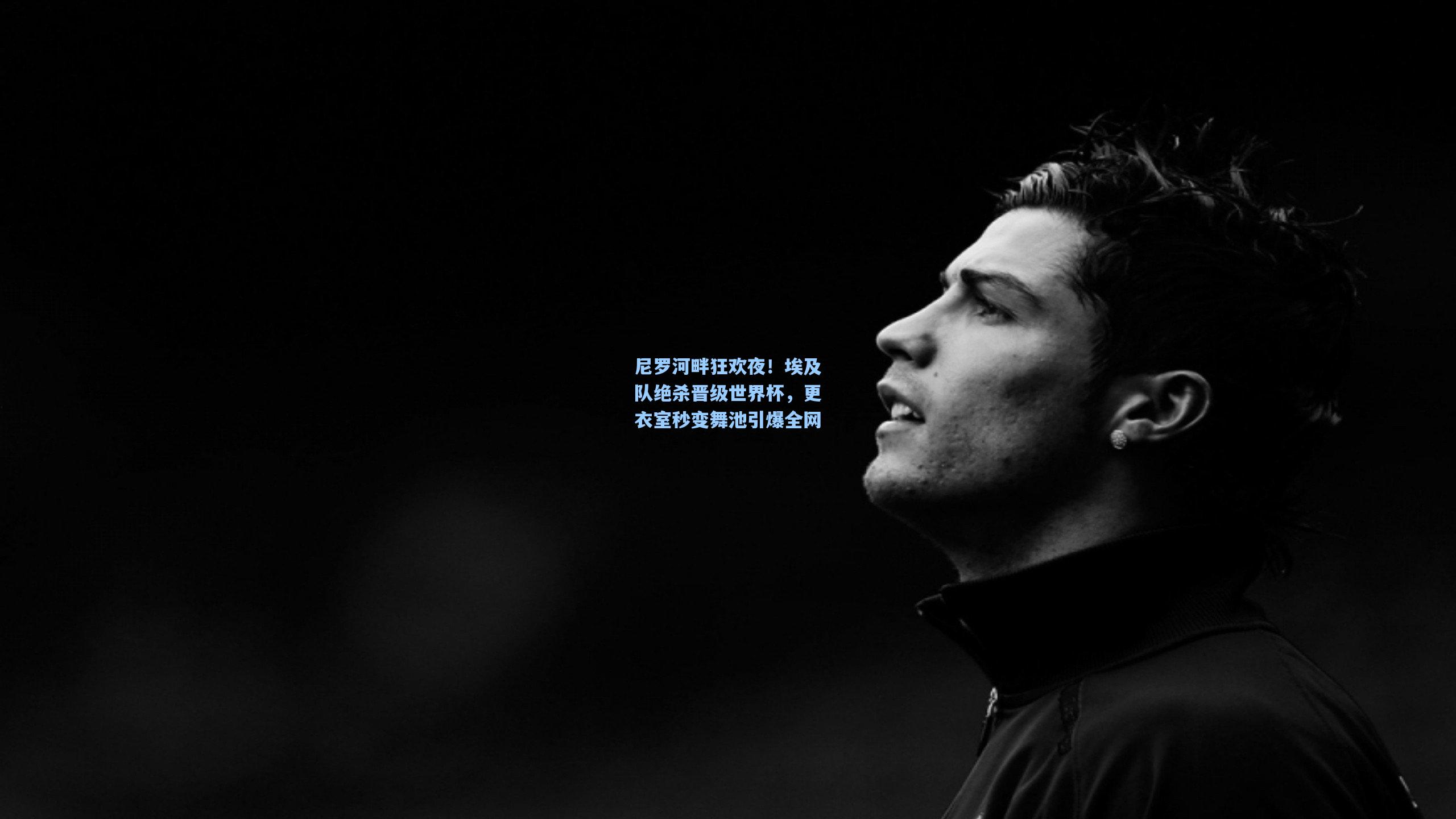 尼罗河畔狂欢夜!埃及队绝杀晋级世界杯,更衣室秒变舞池引爆全网